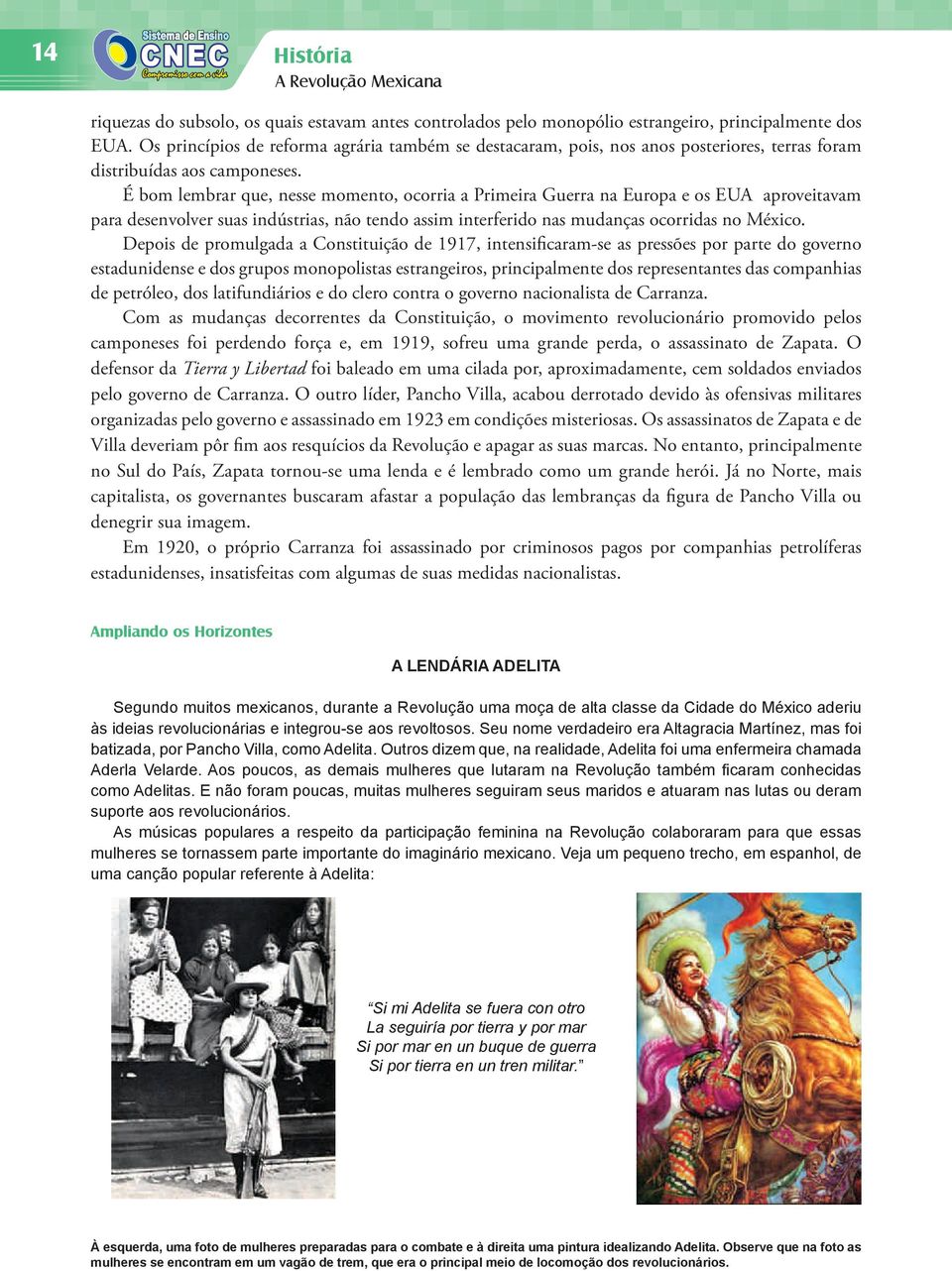 É bom lembrar que, nesse momento, ocorria a Primeira Guerra na Europa e os EUA aproveitavam para desenvolver suas indústrias, não tendo assim interferido nas mudanças ocorridas no México.