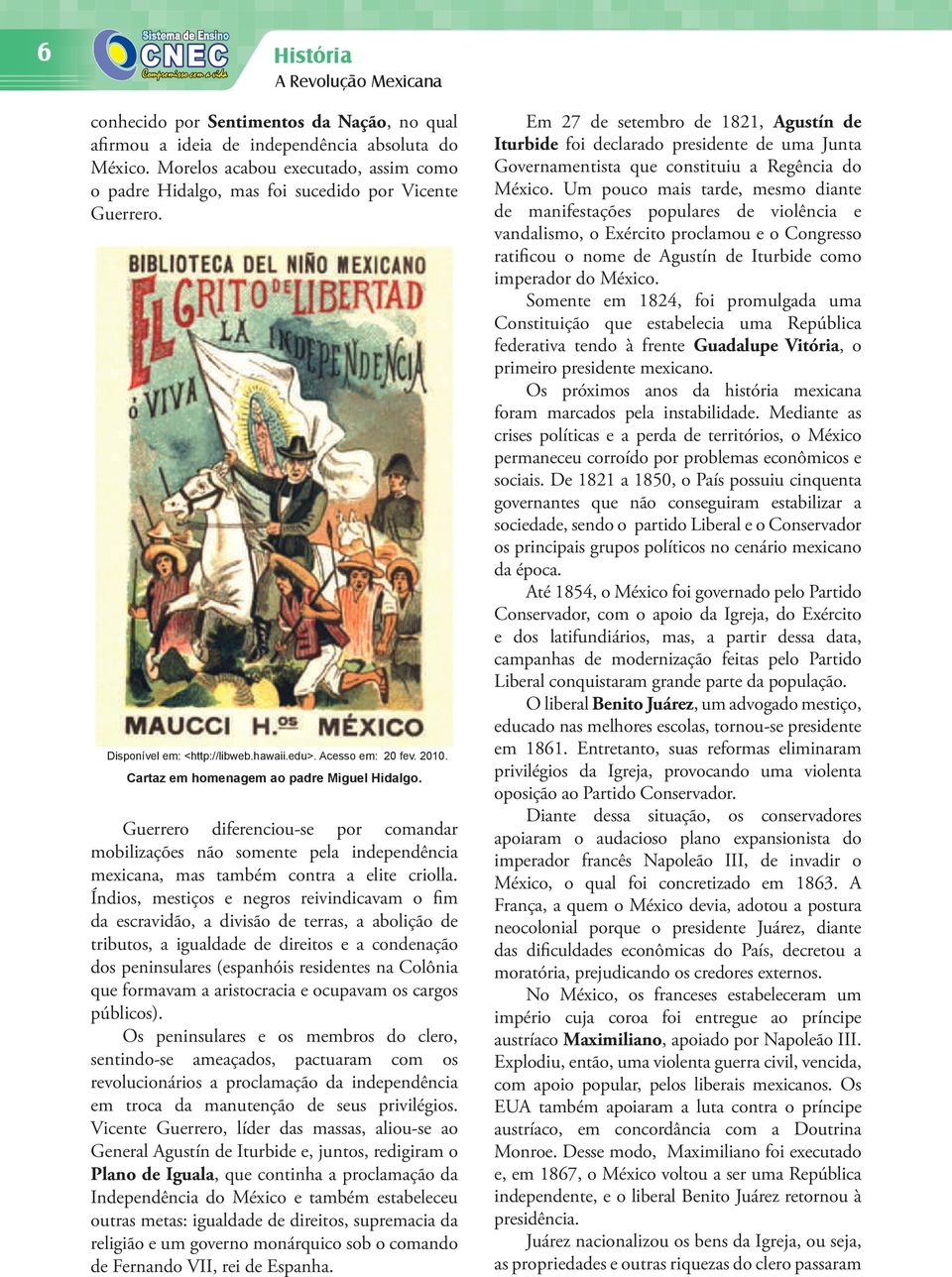 Guerrero diferenciou-se por comandar mobilizações não somente pela independência mexicana, mas também contra a elite criolla.