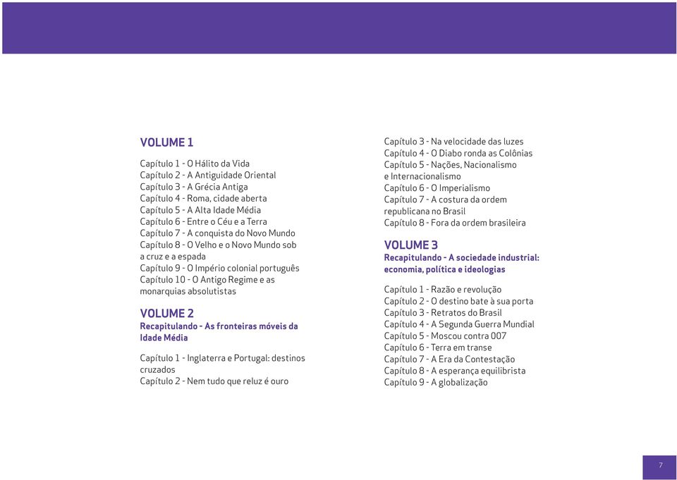 absolutistas VOLUME 2 Recapitulando - As fronteiras móveis da Idade Média Capítulo 1 - Inglaterra e Portugal: destinos cruzados Capítulo 2 - Nem tudo que reluz é ouro Capítulo 3 - Na velocidade das