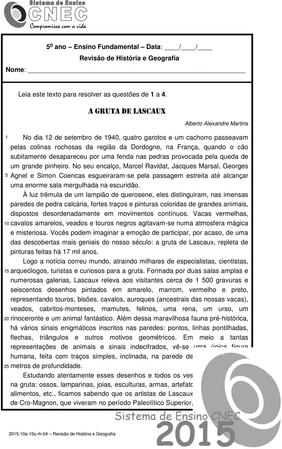 desapareceu por uma fenda nas pedras provocada pela queda de um grande pinheiro.