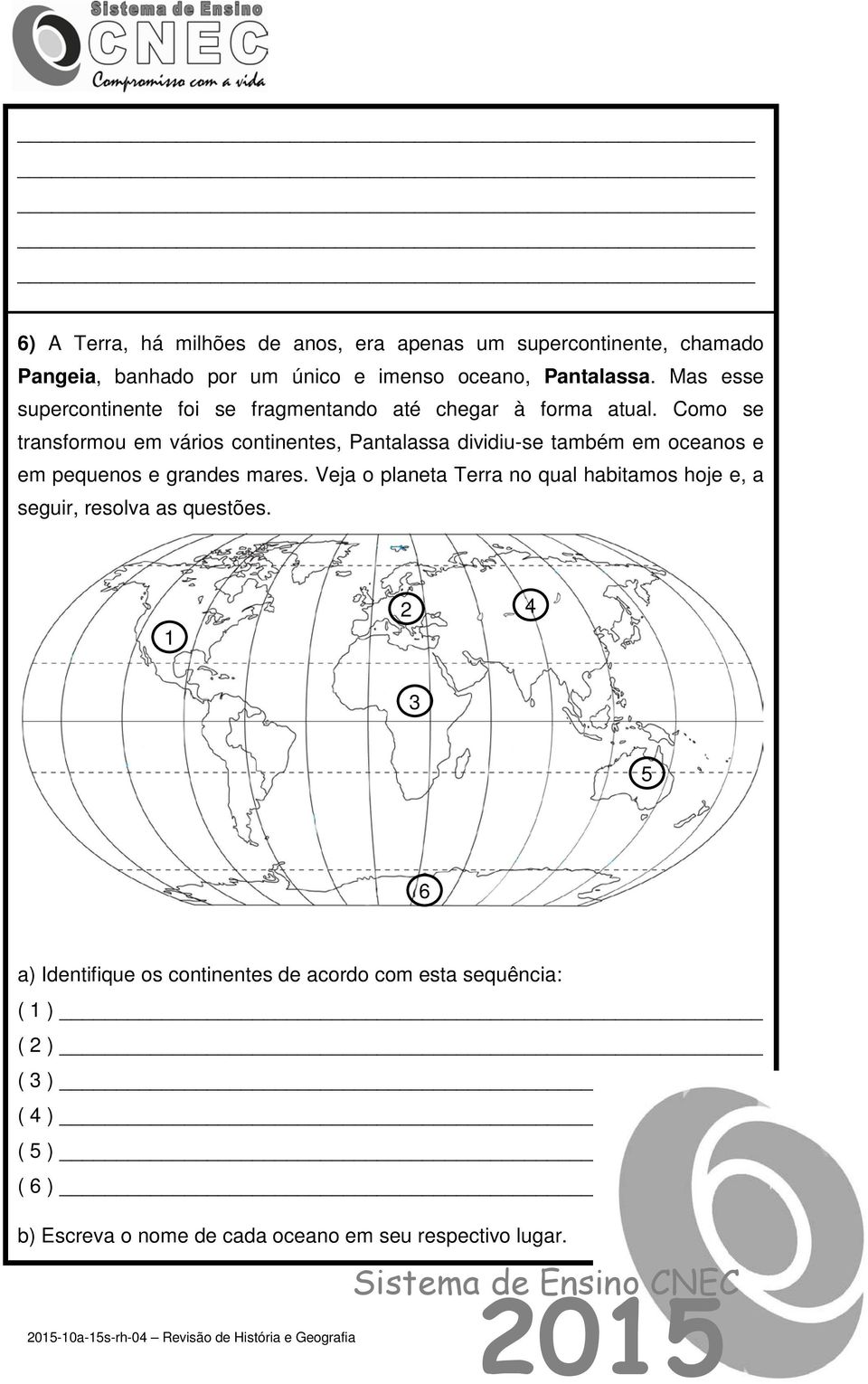 Como se transformou em vários continentes, Pantalassa dividiu-se também em oceanos e em pequenos e grandes mares.