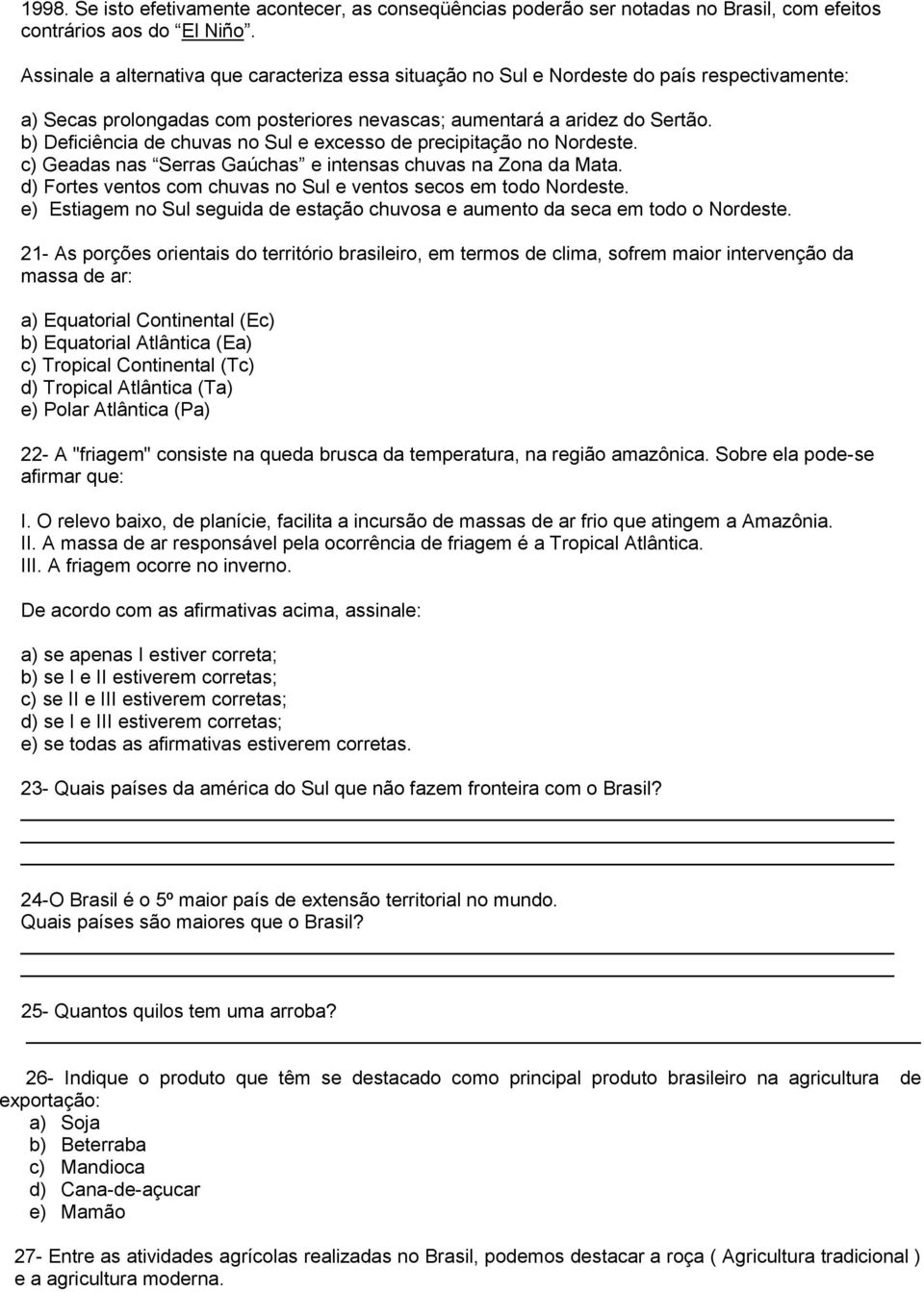 b) Deficiência de chuvas no Sul e excesso de precipitação no Nordeste. c) Geadas nas Serras Gaúchas e intensas chuvas na Zona da Mata.