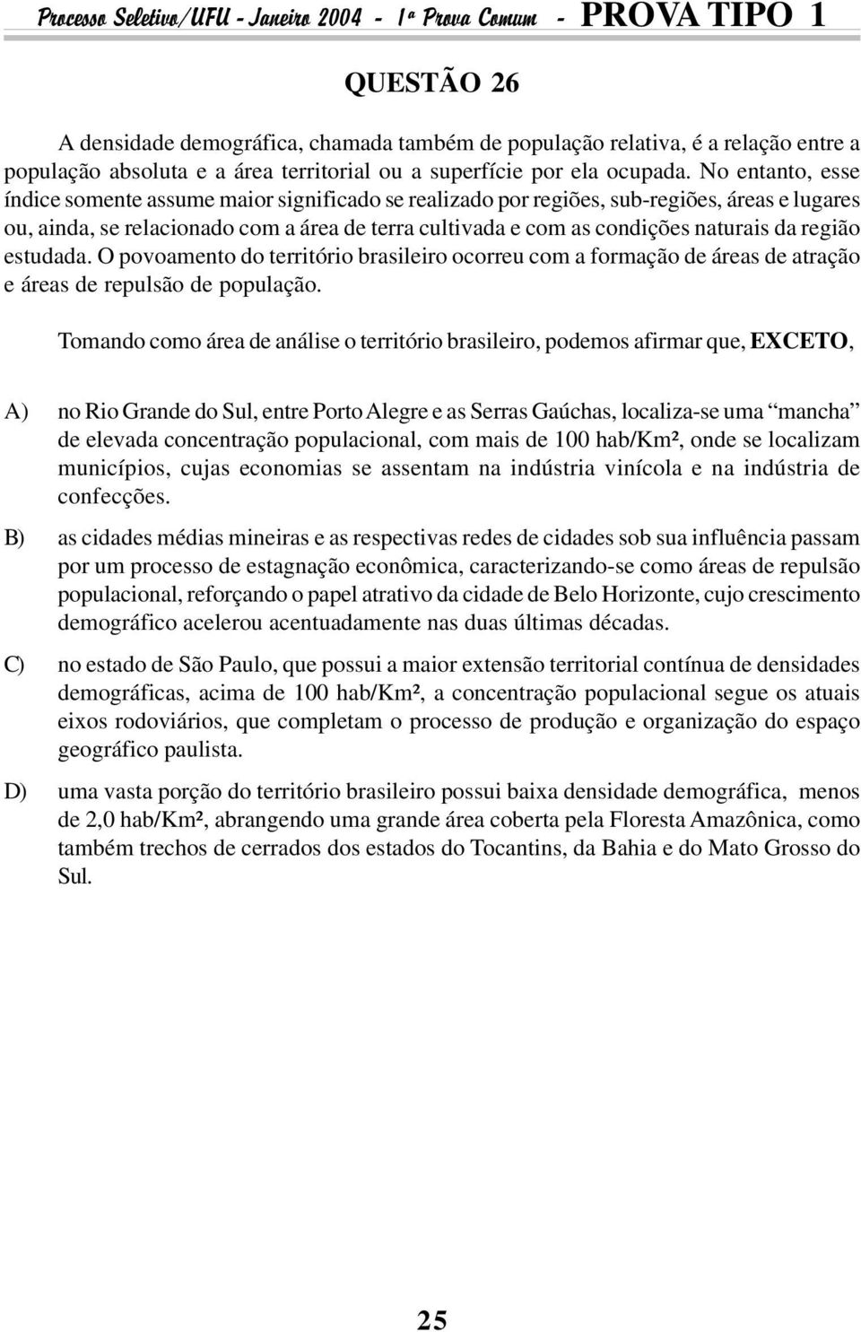 região estudada. O povoamento do território brasileiro ocorreu com a formação de áreas de atração e áreas de repulsão de população.