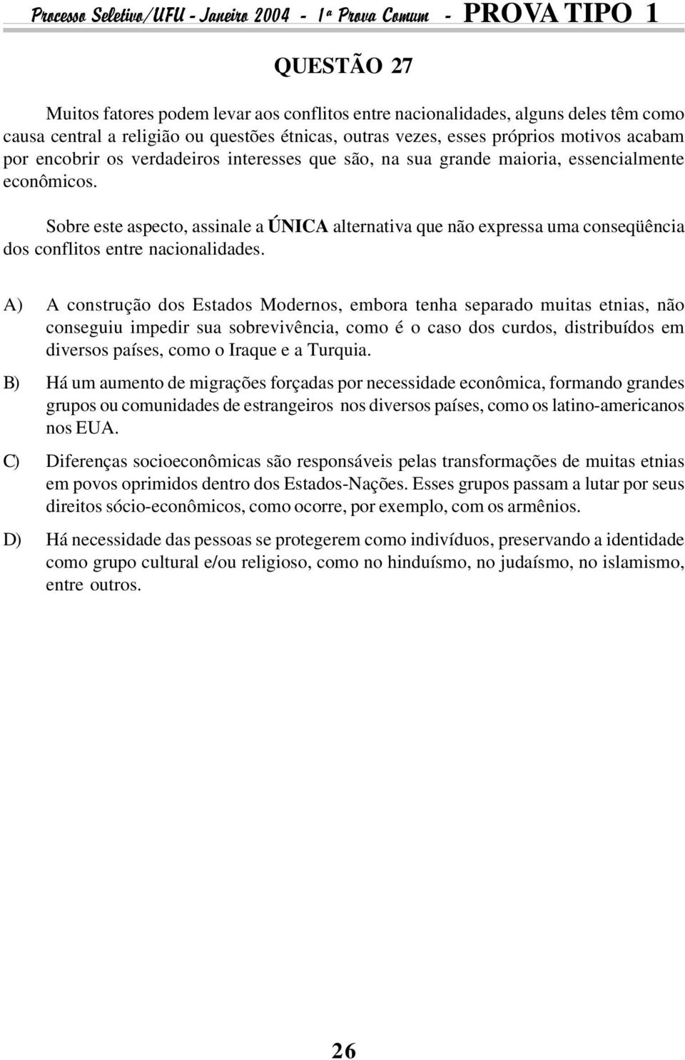 Sobre este aspecto, assinale a ÚNICA alternativa que não expressa uma conseqüência dos conflitos entre nacionalidades.