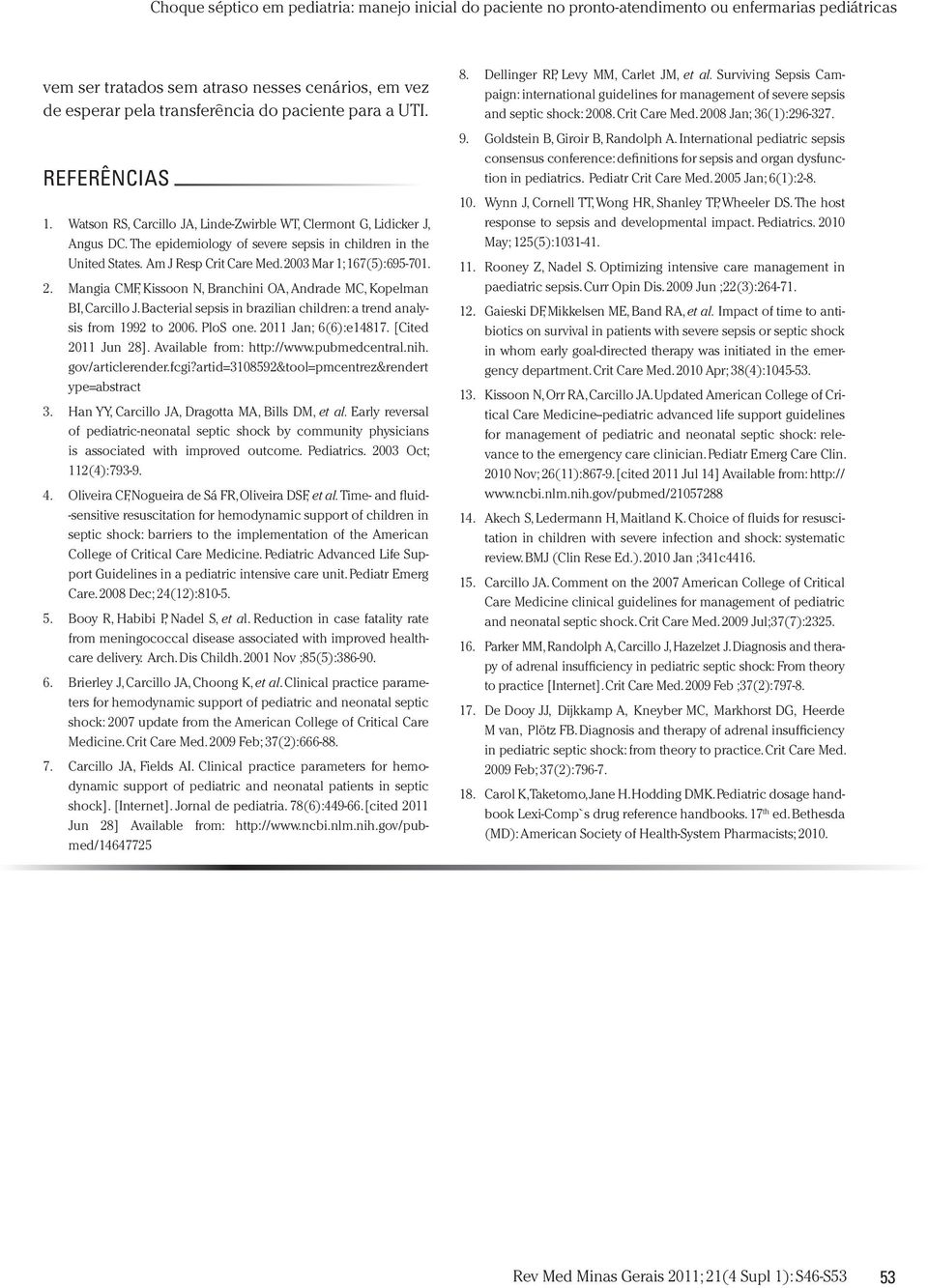 Bacterial sepsis in brazilian children: a trend analysis from 1992 to 2006. PloS one. 2011 Jan; 6(6):e14817. [Cited 2011 Jun 28]. Available from: http://www.pubmedcentral.nih. gov/articlerender.fcgi?