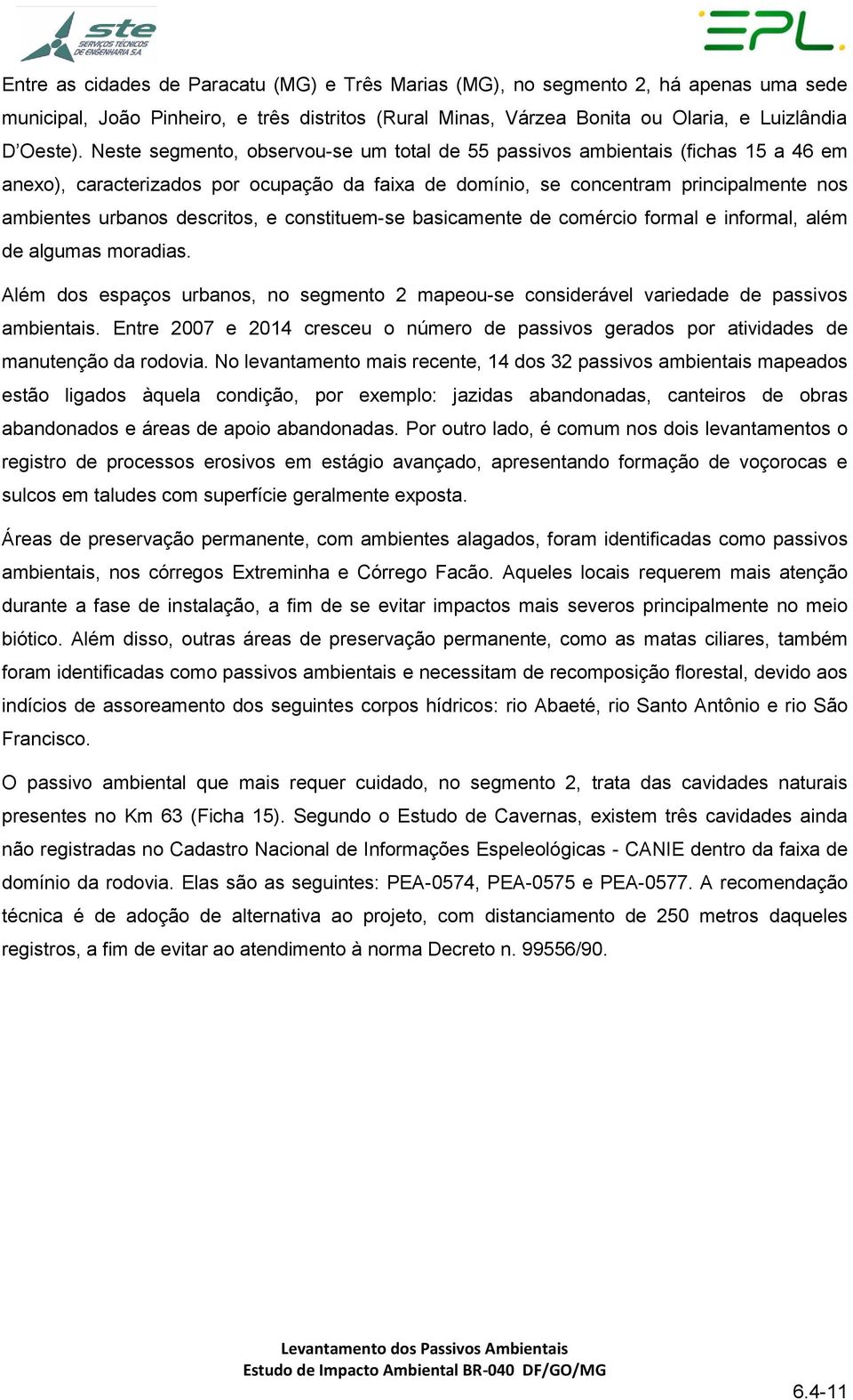 descritos, e constituem-se basicamente de comércio formal e informal, além de algumas moradias. Além dos espaços urbanos, no segmento 2 mapeou-se considerável variedade de passivos ambientais.