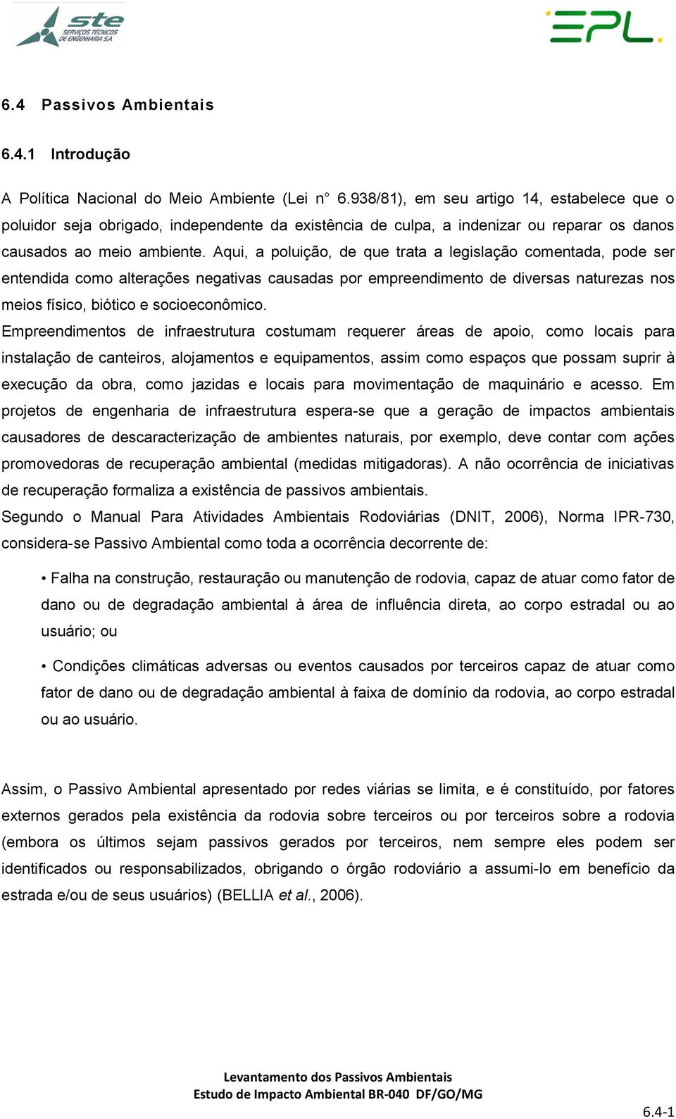 Aqui, a poluição, de que trata a legislação comentada, pode ser entendida como alterações negativas causadas por empreendimento de diversas naturezas nos meios físico, biótico e socioeconômico.