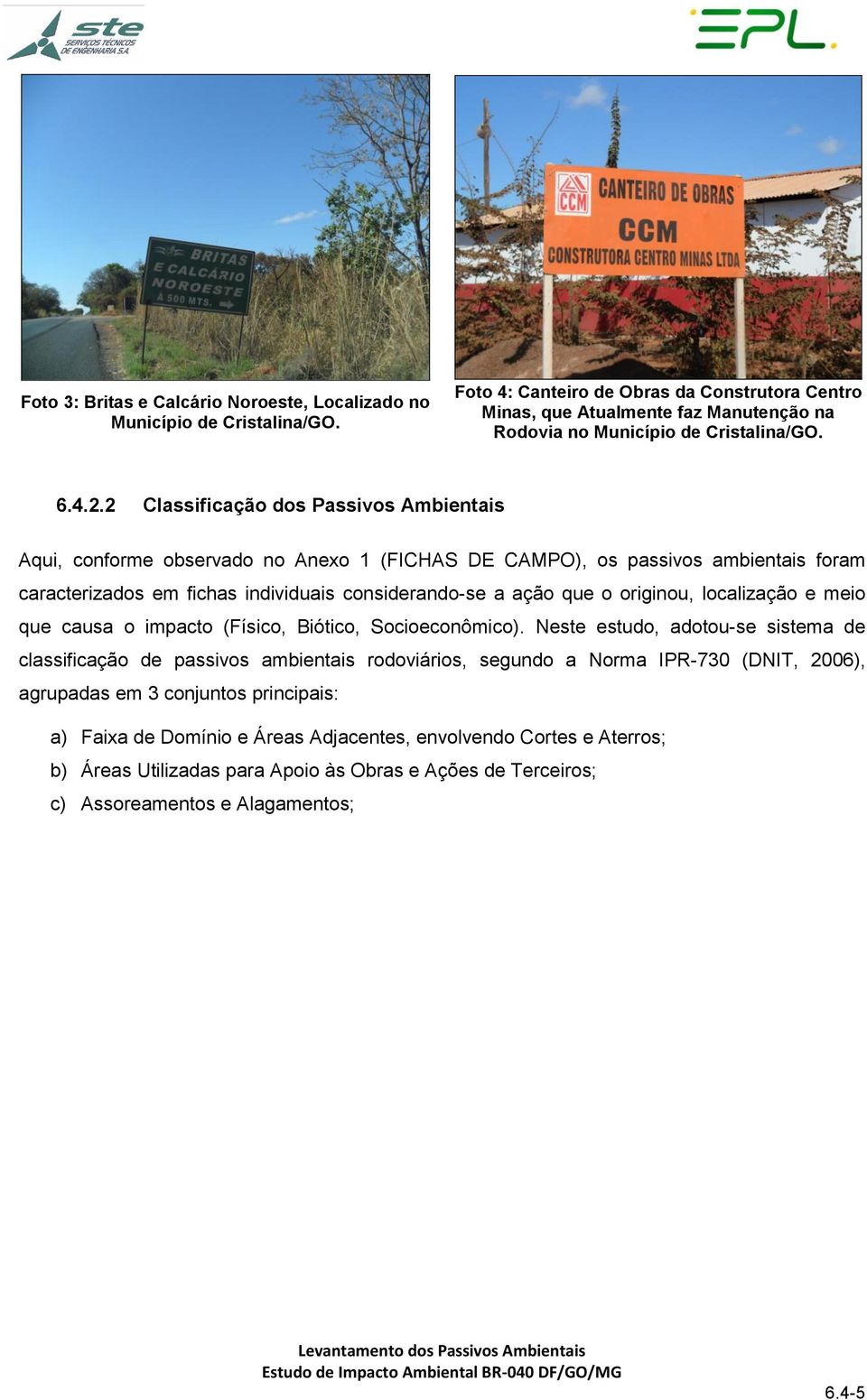 2 Classificação dos Passivos Ambientais Aqui, conforme observado no Anexo 1 (FICHAS DE CAMPO), os passivos ambientais foram caracterizados em fichas individuais considerando-se a ação que o originou,