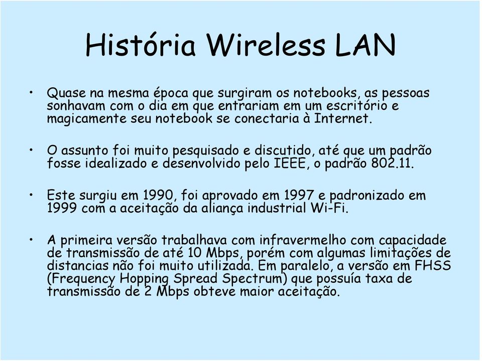 Este surgiu em 1990, foi aprovado em 1997 e padronizado em 1999 com a aceitação da aliança industrial Wi-Fi.