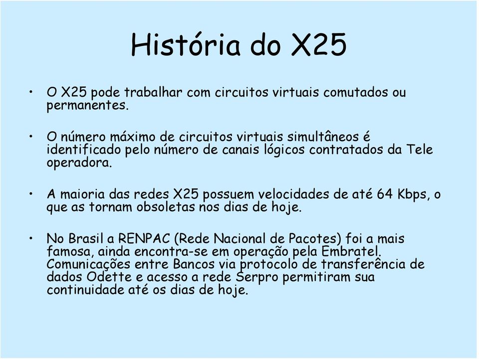 A maioria das redes X25 possuem velocidades de até 64 Kbps, o que as tornam obsoletas nos dias de hoje.