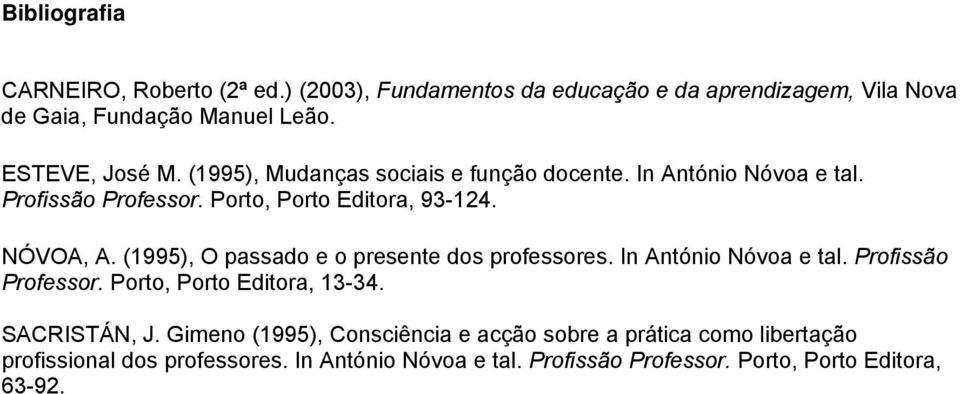 (1995), O passado e o presente dos professores. In António Nóvoa e tal. Profissão Professor. Porto, Porto Editora, 13-34. SACRISTÁN, J.