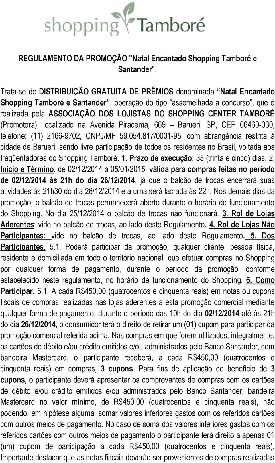 CENTER TAMBORÉ (Promotora), localizado na Avenida Piracema, 669 Barueri, SP, CEP 06460-030, telefone: (11) 2166-9702, CNPJ/MF 59.054.