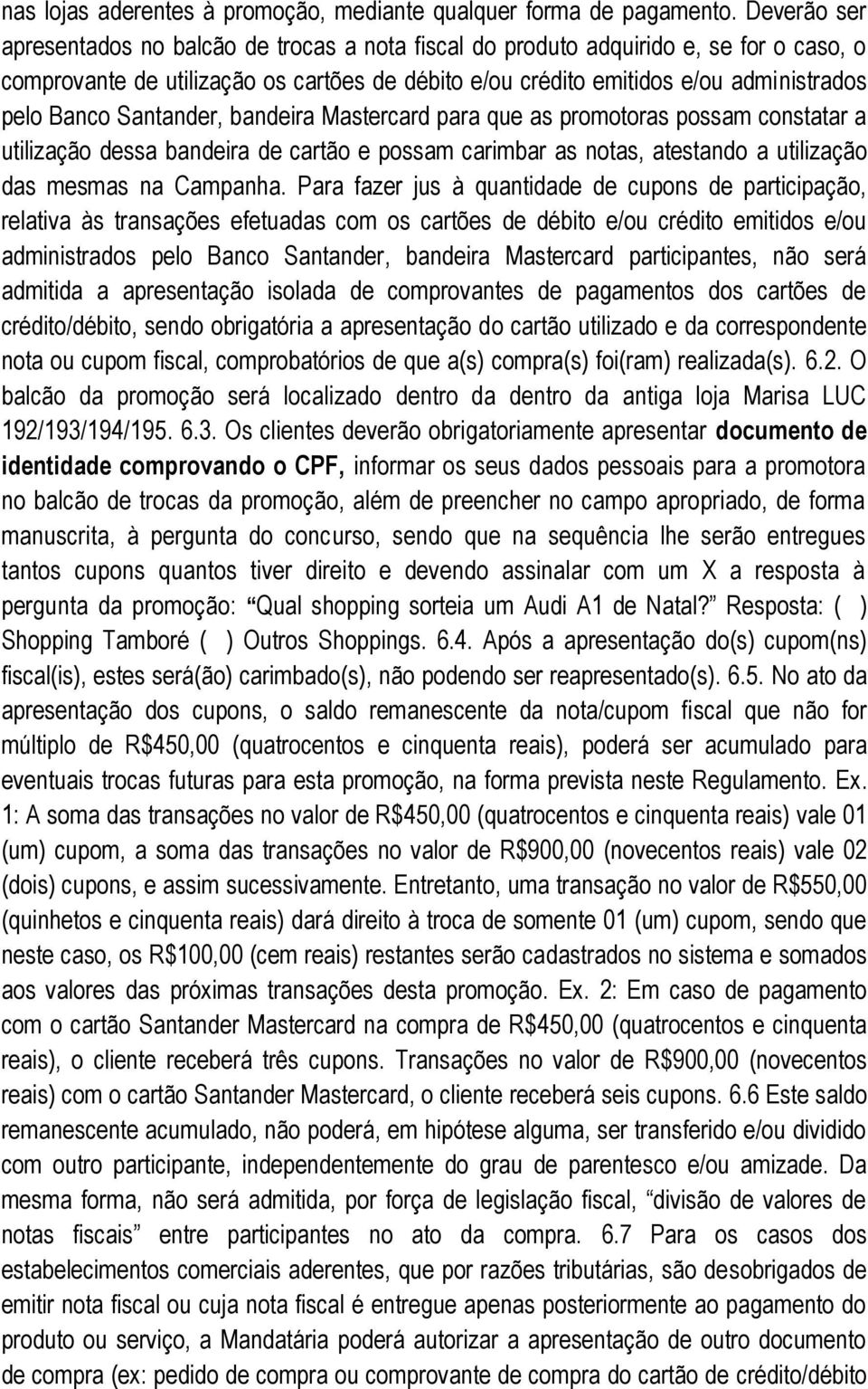 Santander, bandeira Mastercard para que as promotoras possam constatar a utilização dessa bandeira de cartão e possam carimbar as notas, atestando a utilização das mesmas na Campanha.