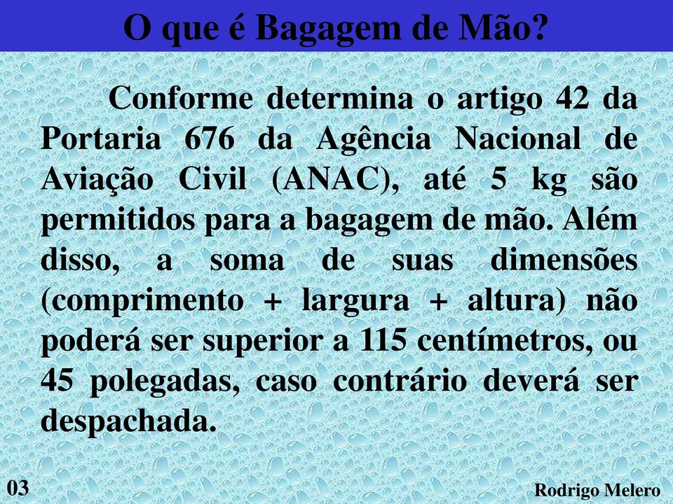 Civil (ANAC), até 5 kg são permitidos para a bagagem de mão.