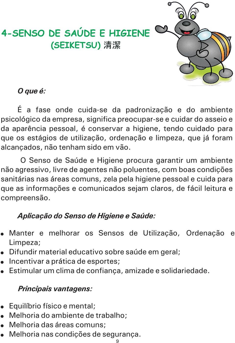 O Senso de Saúde e Higiene procura garantir um ambiente não agressivo, livre de agentes não poluentes, com boas condições sanitárias nas áreas comuns, zela pela higiene pessoal e cuida para que as