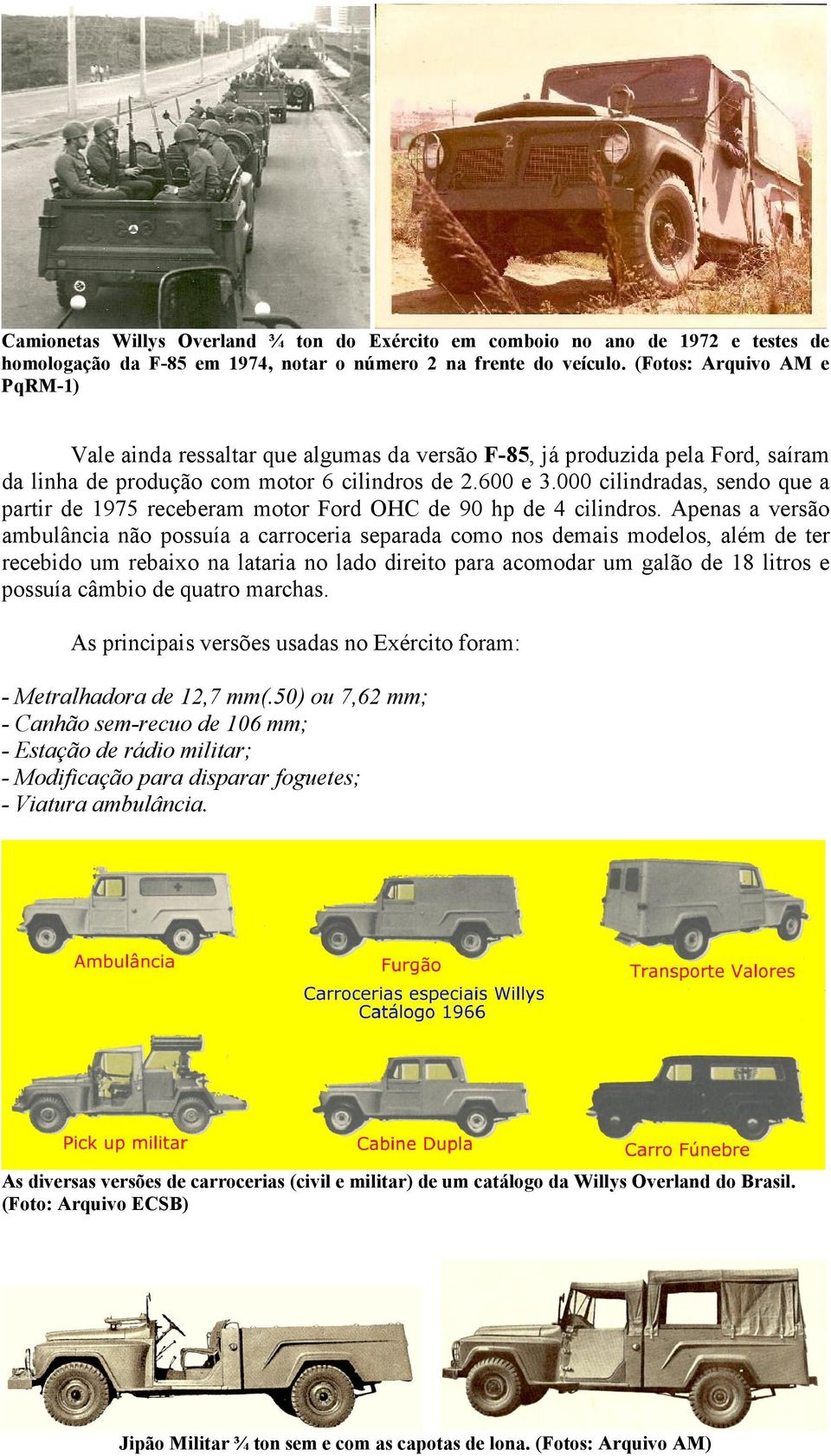 000 cilindradas, sendo que a partir de 1975 receberam motor Ford OHC de 90 hp de 4 cilindros.