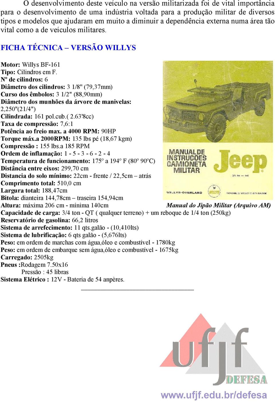 Nº de cilindros: 6 Diâmetro dos cilindros: 3 1/8'' (79,37mm) Curso dos êmbolos: 3 1/2" (88,90mm) Diâmetro dos munhões da árvore de manivelas: 2,250''(21/4") Cilindrada: 161 pol.cub.( 2.