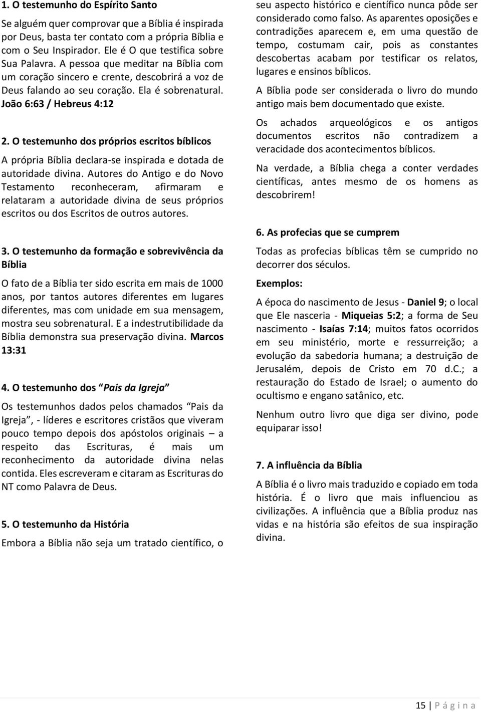 O testemunho dos próprios escritos bíblicos A própria Bíblia declara-se inspirada e dotada de autoridade divina.