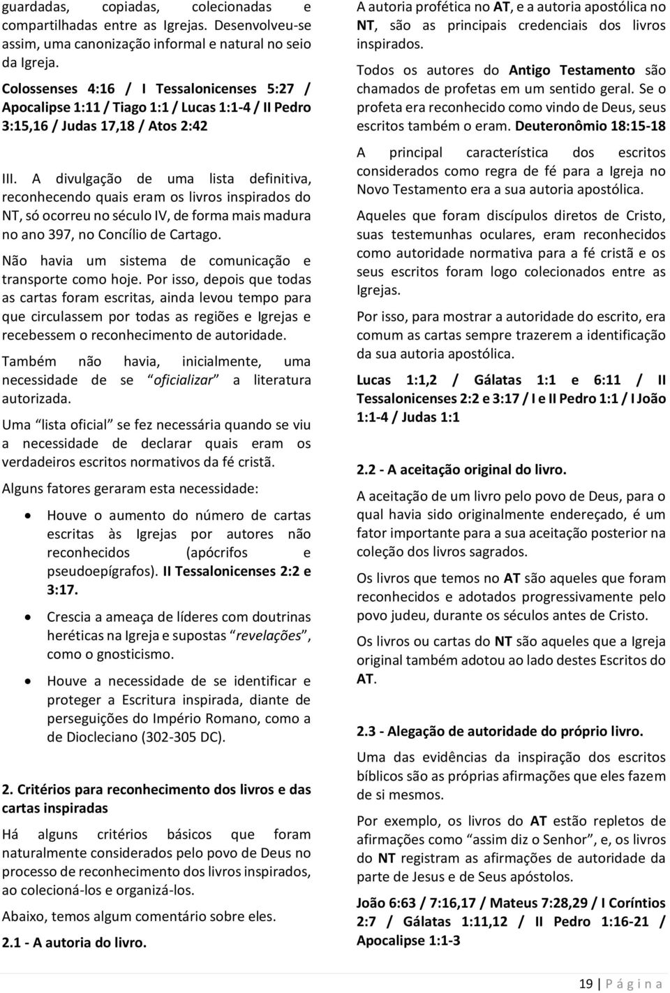 A divulgação de uma lista definitiva, reconhecendo quais eram os livros inspirados do NT, só ocorreu no século IV, de forma mais madura no ano 397, no Concílio de Cartago.