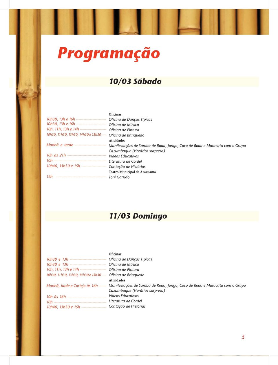 ---------------------------------------- Oficinas Oficina de Danças Típicas Oficina de Música Oficina de Pintura Oficina de Brinquedo Atividades Manifestações de Samba de Roda, Jongo, Coco de Roda e