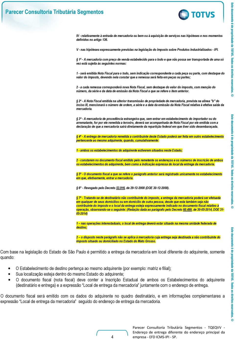 1º - A mercadoria com preço de venda estabelecido para o todo e que não possa ser transportada de uma só vez está sujeita às seguintes normas: 1 - será emitida Nota Fiscal para o todo, sem indicação