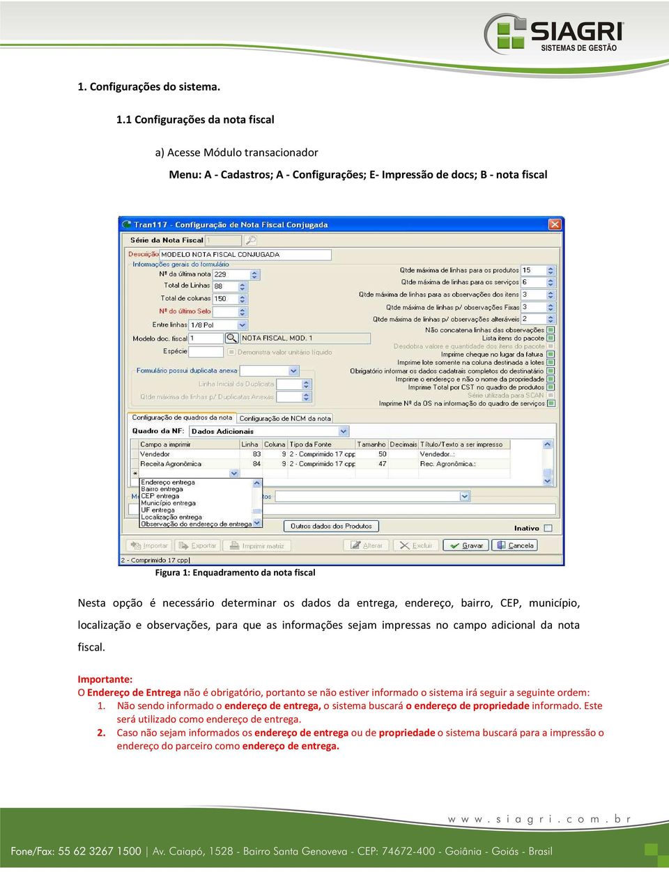 necessário determinar os dados da entrega, endereço, bairro, CEP, município, localização e observações, para que as informações sejam impressas no campo adicional da nota fiscal.