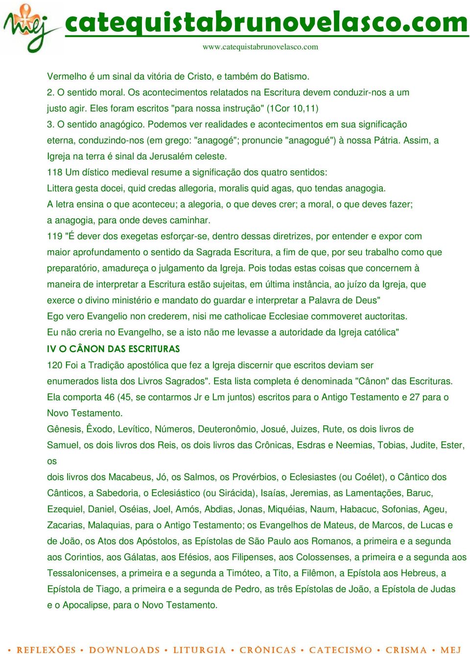 Podemos ver realidades e acontecimentos em sua significação eterna, conduzindo-nos (em grego: "anagogé"; pronuncie "anagogué") à nossa Pátria. Assim, a Igreja na terra é sinal da Jerusalém celeste.