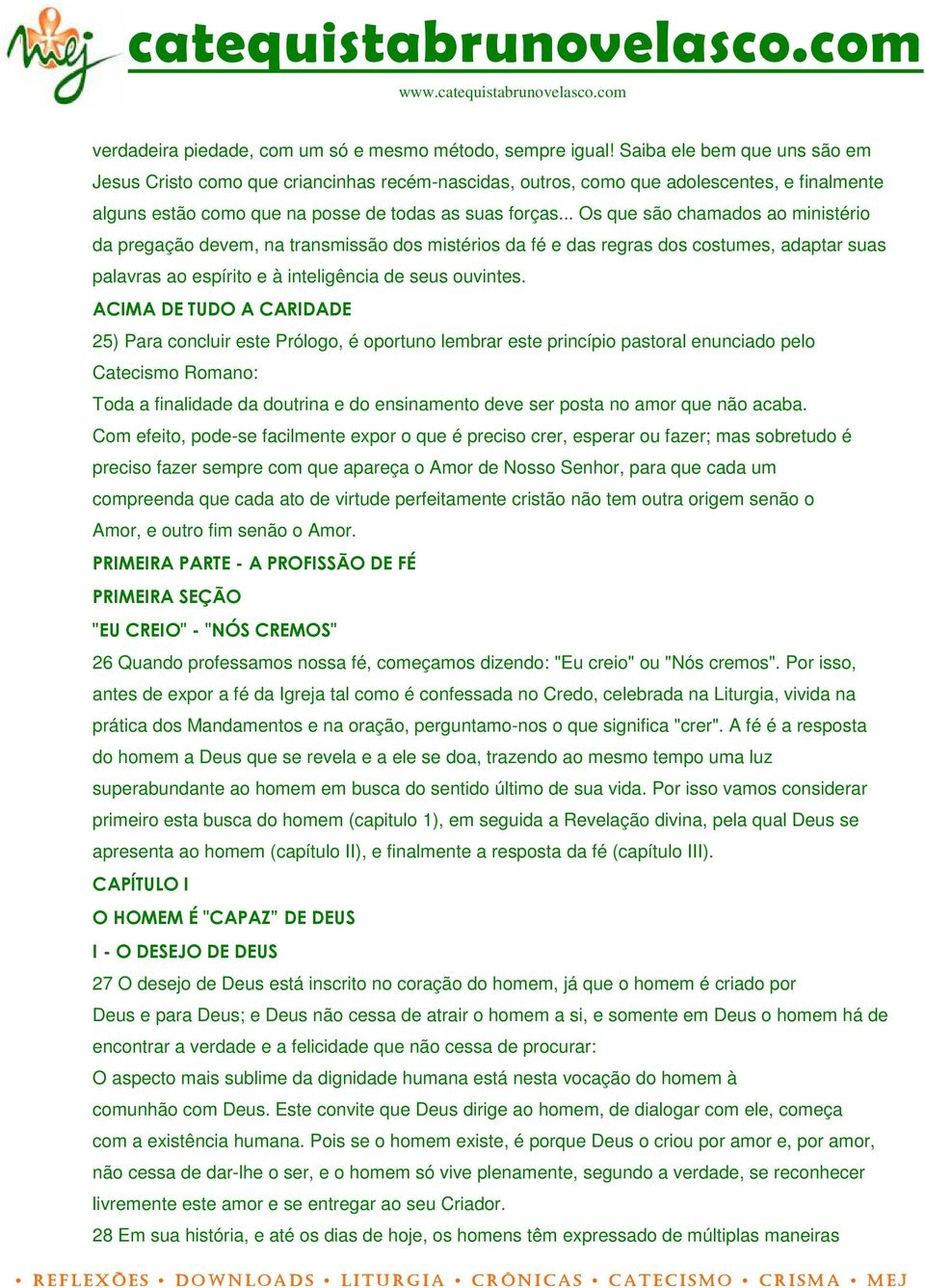 .. Os que são chamados ao ministério da pregação devem, na transmissão dos mistérios da fé e das regras dos costumes, adaptar suas palavras ao espírito e à inteligência de seus ouvintes.