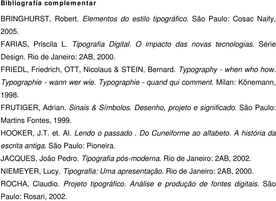 FRUTIGER, Adrian. Sinais & Símbolos. Desenho, projeto e significado. São Paulo: Martins Fontes, 1999. HOOKER, J.T. et. Al. Lendo o passado. Do Cuneiforme ao alfabeto. A história da escrita antiga.