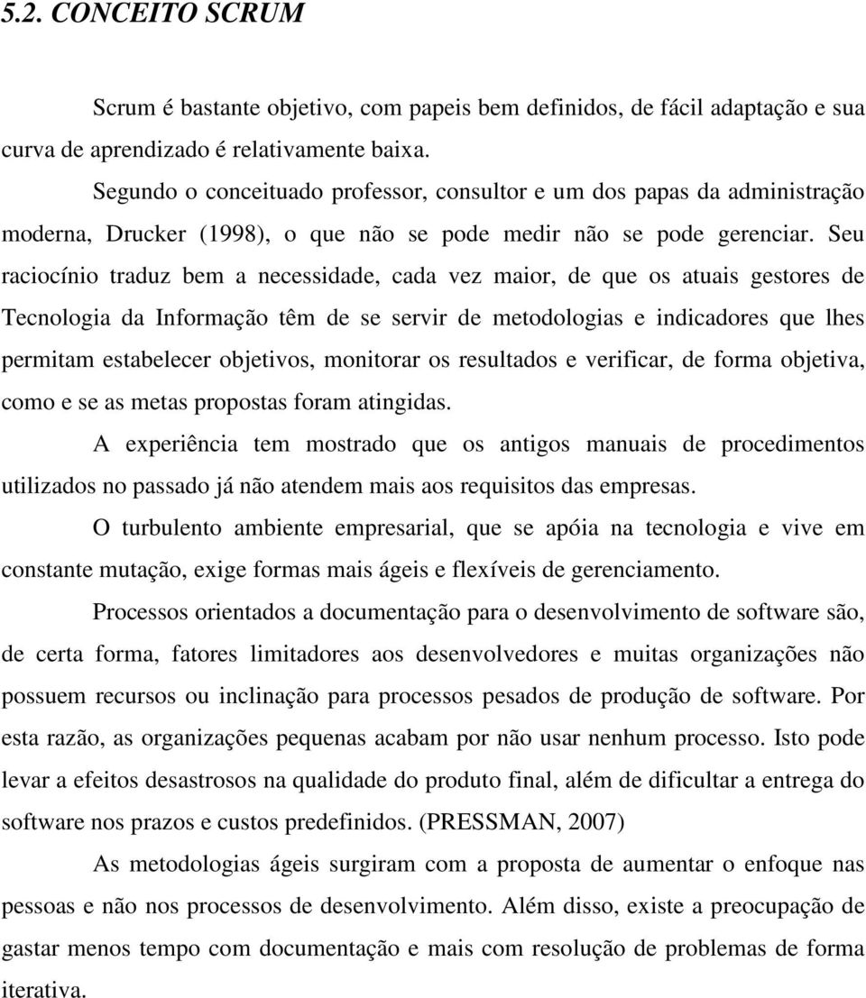 Seu raciocínio traduz bem a necessidade, cada vez maior, de que os atuais gestores de Tecnologia da Informação têm de se servir de metodologias e indicadores que lhes permitam estabelecer objetivos,