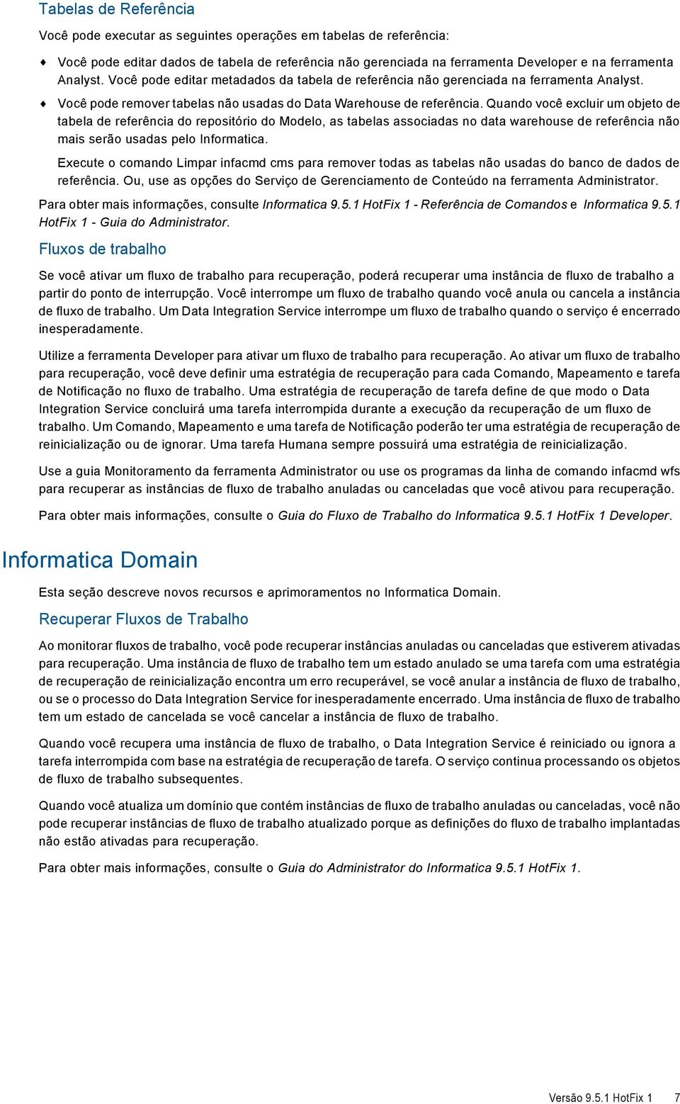 Quando você excluir um objeto de tabela de referência do repositório do Modelo, as tabelas associadas no data warehouse de referência não mais serão usadas pelo Informatica.