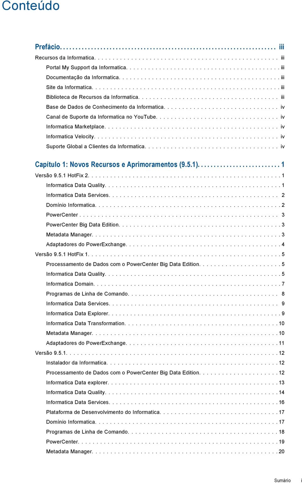 ... iv Suporte Global a Clientes da Informatica.... iv Capítulo 1: Novos Recursos e Aprimoramentos (9.5.1).... 1 Versão 9.5.1 HotFix 2.... 1 Informatica Data Quality.... 1 Informatica Data Services.