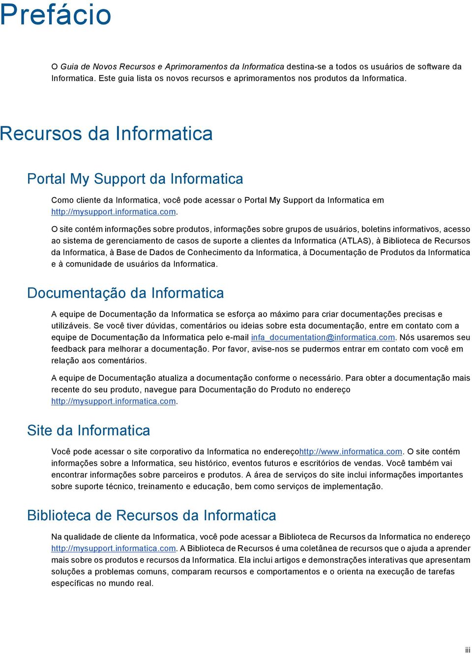 Recursos da Informatica Portal My Support da Informatica Como cliente da Informatica, você pode acessar o Portal My Support da Informatica em http://mysupport.informatica.com.