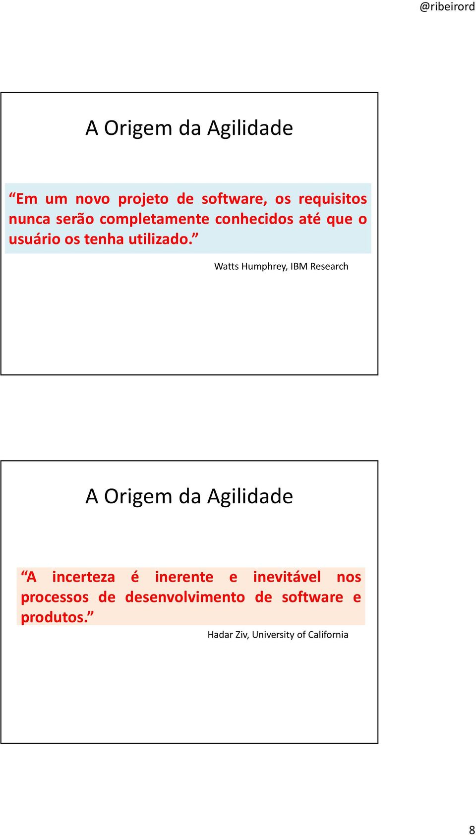 Watts Humphrey, IBM Research A Origem da Agilidade A incerteza é inerente e