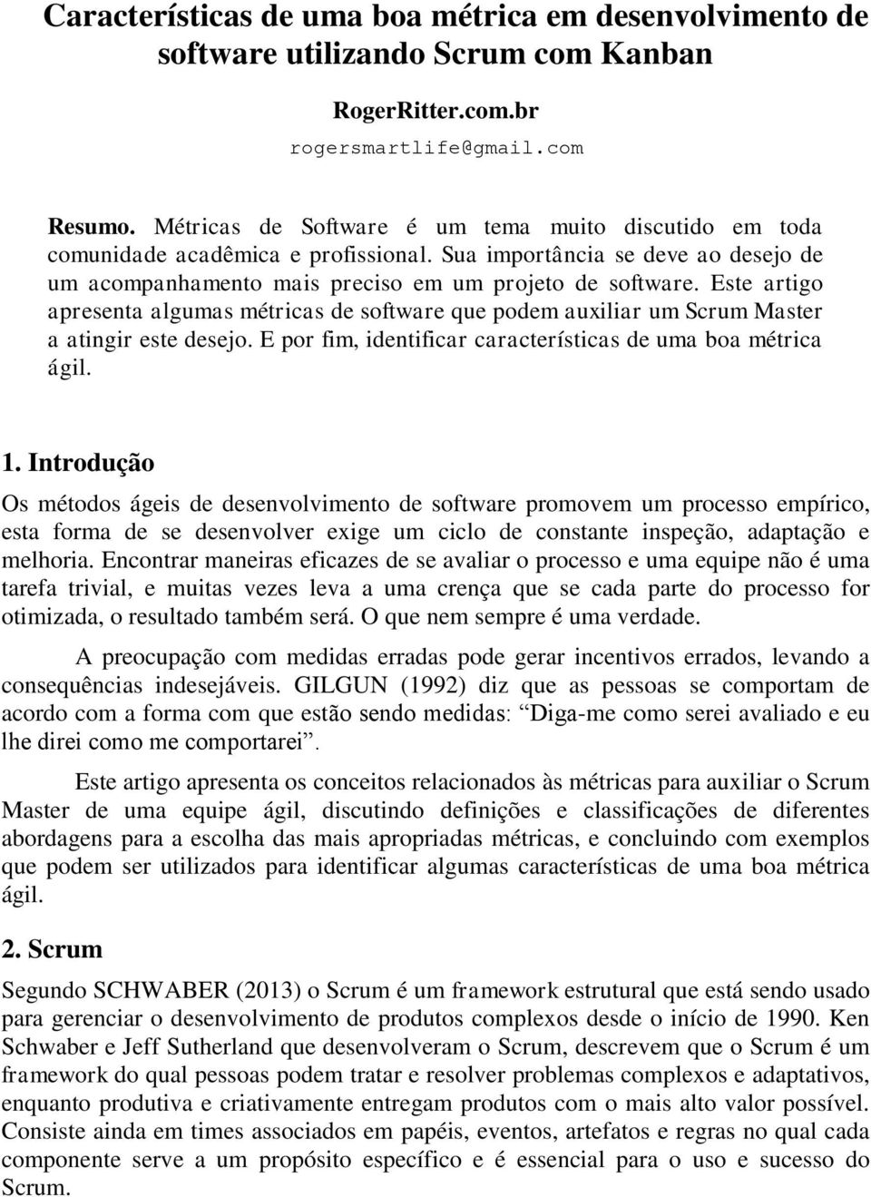 Este artigo apresenta algumas métricas de software que podem auxiliar um Scrum Master a atingir este desejo. E por fim, identificar características de uma boa métrica ágil. 1.