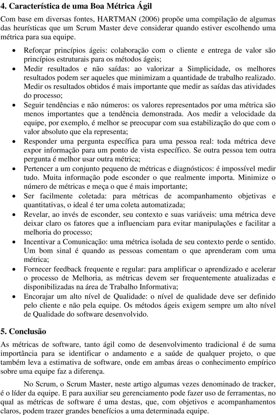 Reforçar princípios ágeis: colaboração com o cliente e entrega de valor são princípios estruturais para os métodos ágeis; Medir resultados e não saídas: ao valorizar a Simplicidade, os melhores