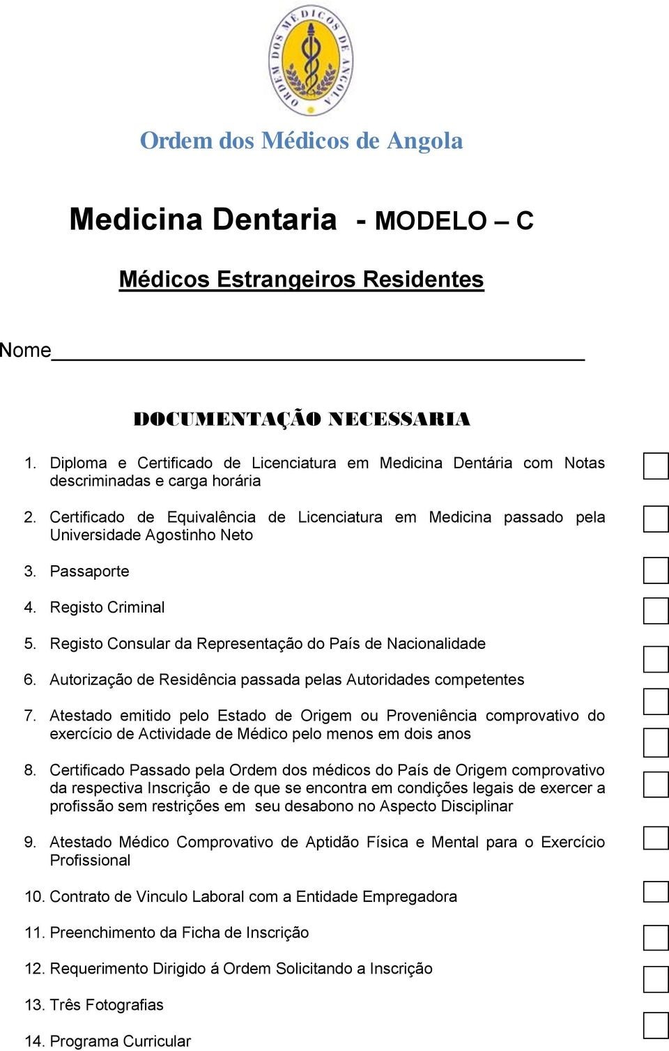 Autorização de Residência passada pelas Autoridades competentes 7. Atestado emitido pelo Estado de Origem ou Proveniência comprovativo do exercício de Actividade de Médico pelo menos em dois anos 8.