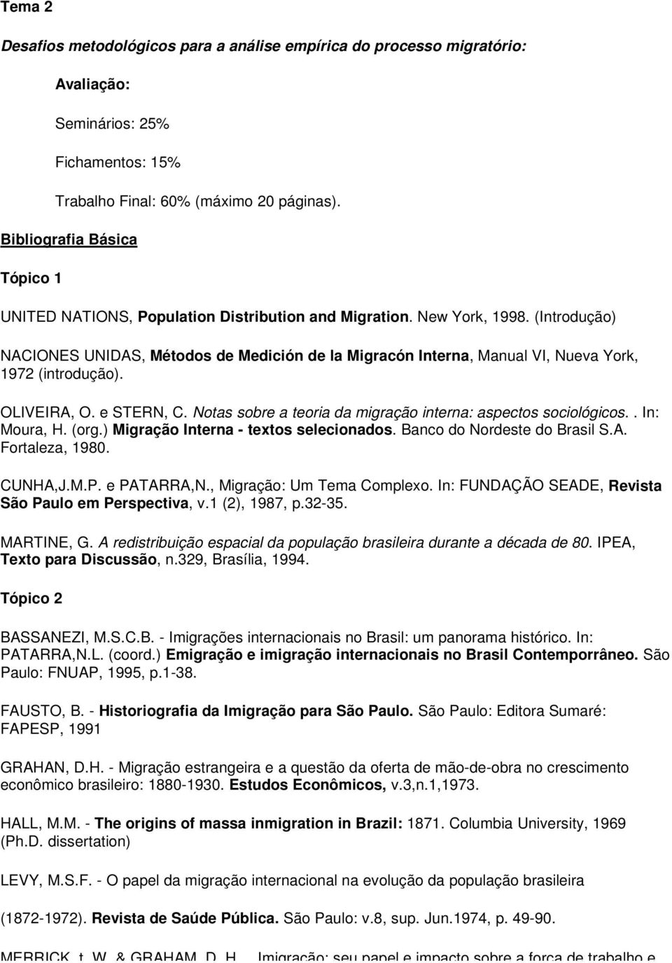 (Introdução) NACIONES UNIDAS, Métodos de Medición de la Migracón Interna, Manual VI, Nueva York, 1972 (introdução). OLIVEIRA, O. e STERN, C.