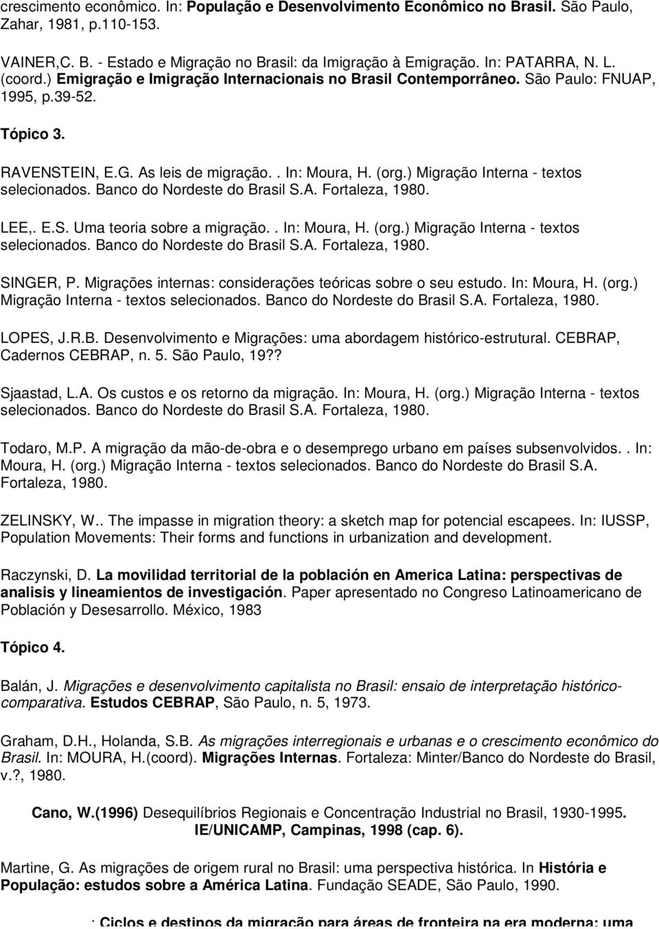 ) Migração Interna - textos LEE,. E.S. Uma teoria sobre a migração.. In: Moura, H. (org.) Migração Interna - textos SINGER, P. Migrações internas: considerações teóricas sobre o seu estudo.