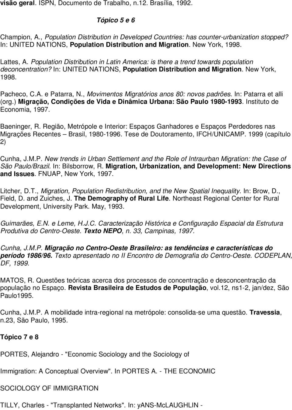 In: UNITED NATIONS, Population Distribution and Migration. New York, 1998. Pacheco, C.A. e Patarra, N., Movimentos Migratórios anos 80: novos padrões. In: Patarra et alli (org.