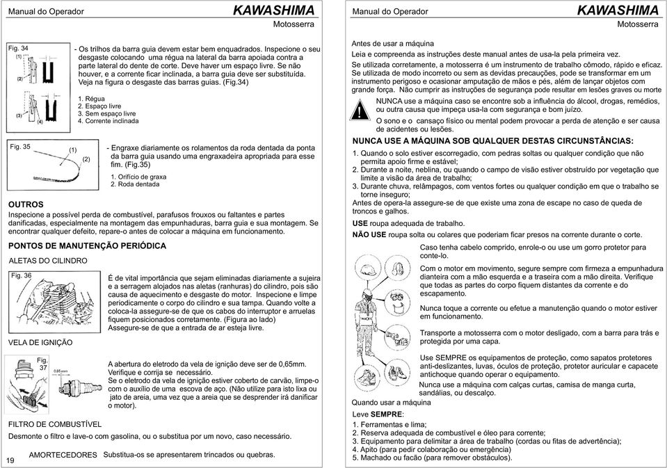 37 (1) AMORTECEDORES - Os trilhos da barra guia devem estar bem enquadrados. Inspecione o seu desgaste colocando uma régua na lateral da barra apoiada contra a parte lateral do dente de corte.