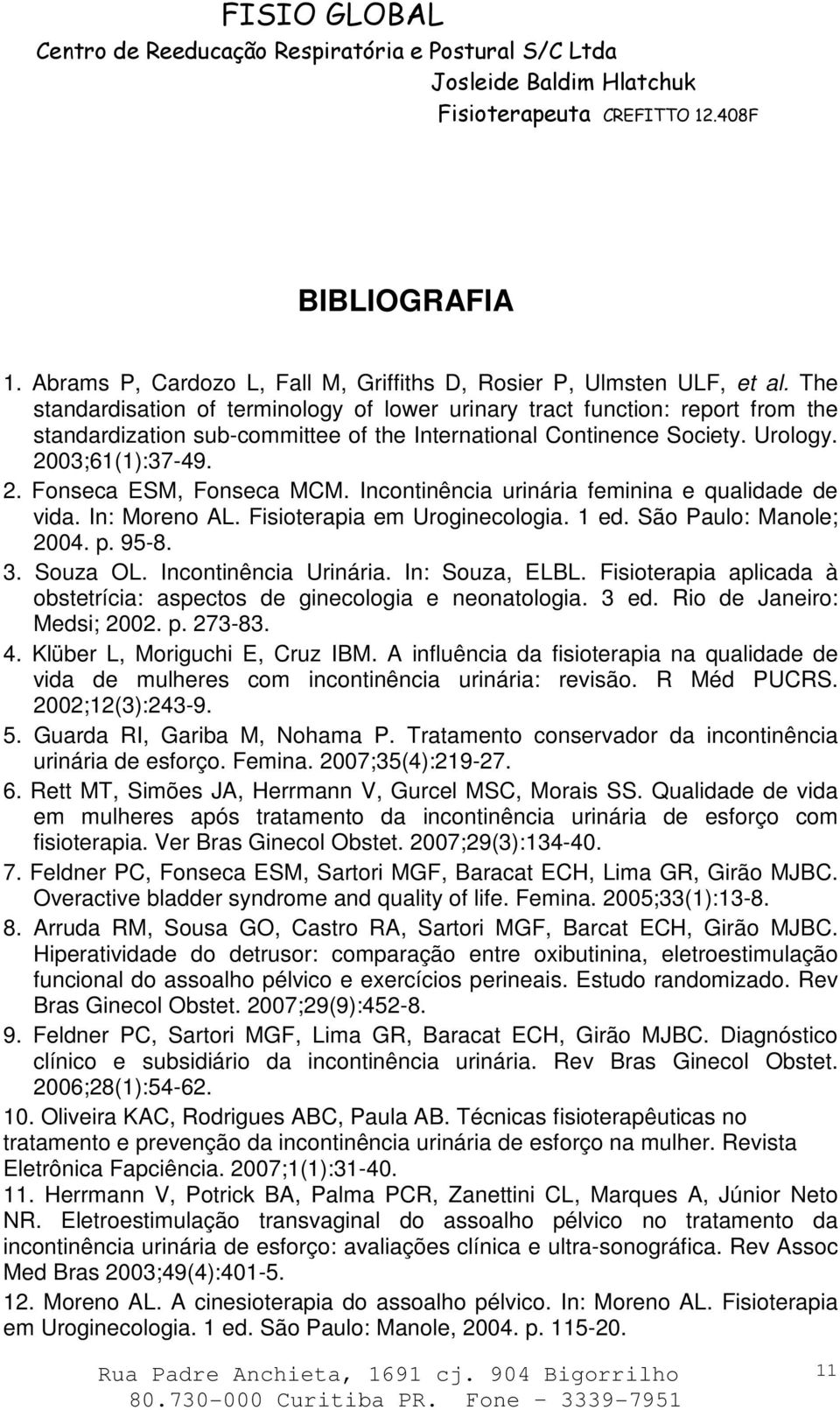 Incontinência urinária feminina e qualidade de vida. In: Moreno AL. Fisioterapia em Uroginecologia. 1 ed. São Paulo: Manole; 2004. p. 95-8. 3. Souza OL. Incontinência Urinária. In: Souza, ELBL.