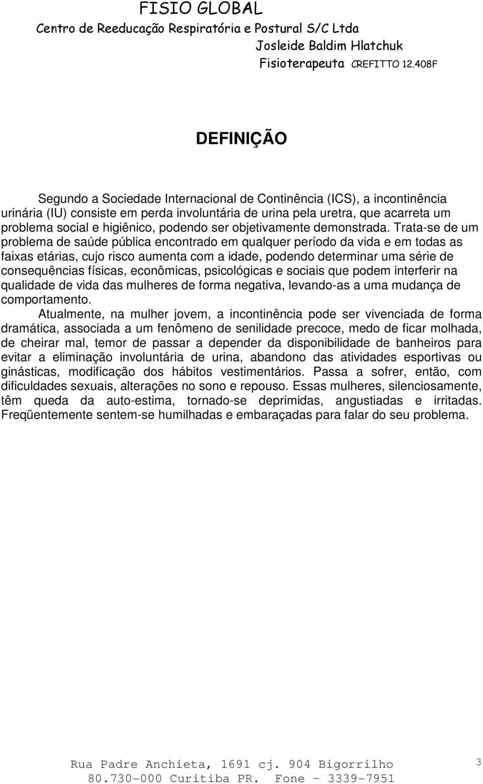 Trata-se de um problema de saúde pública encontrado em qualquer período da vida e em todas as faixas etárias, cujo risco aumenta com a idade, podendo determinar uma série de consequências físicas,