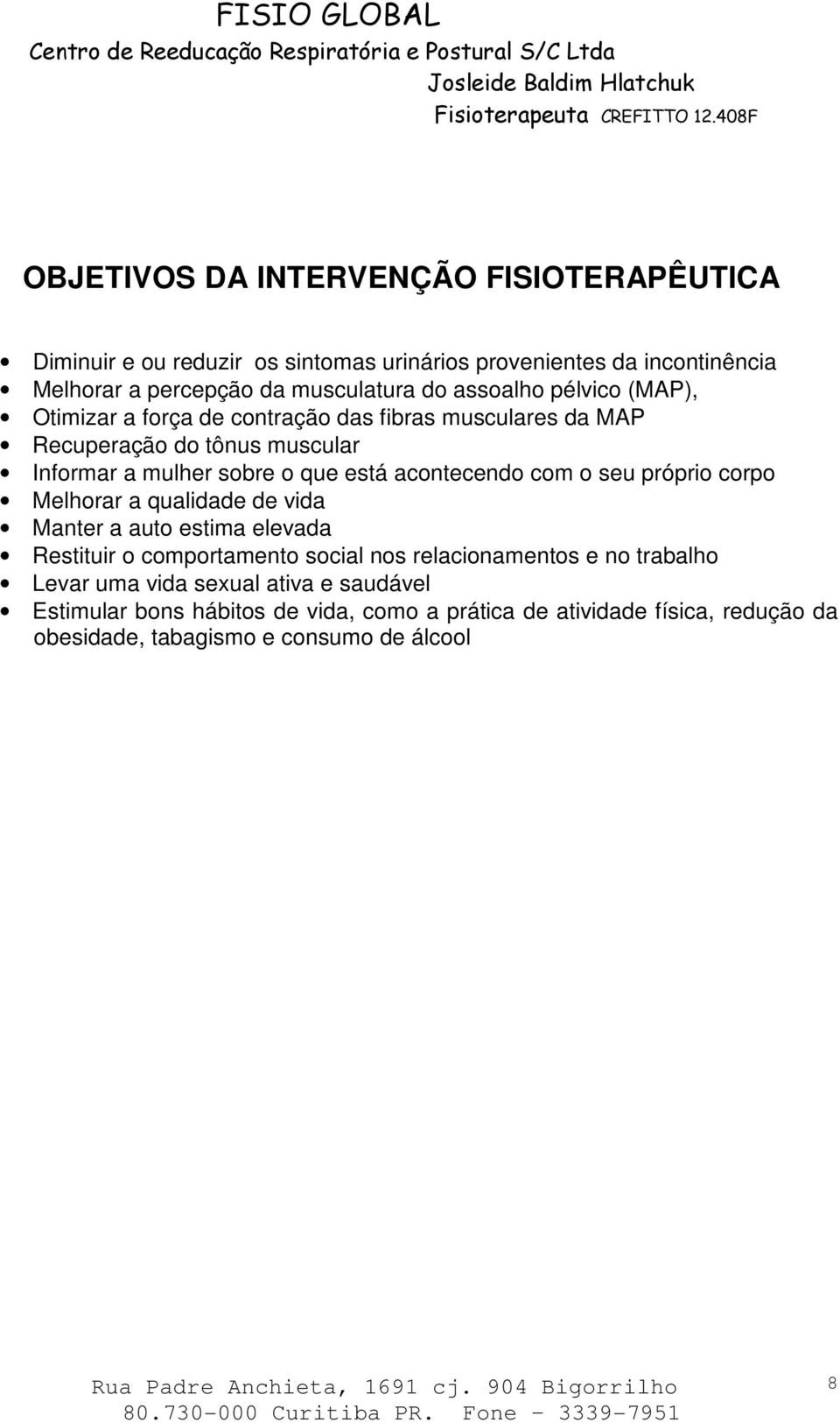 acontecendo com o seu próprio corpo Melhorar a qualidade de vida Manter a auto estima elevada Restituir o comportamento social nos relacionamentos e no