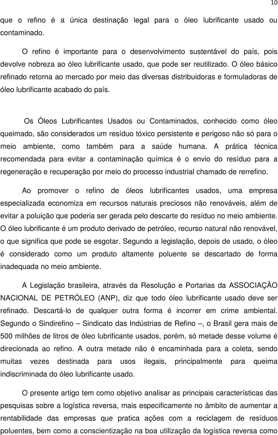 O óleo básico refinado retorna ao mercado por meio das diversas distribuidoras e formuladoras de óleo lubrificante acabado do país.