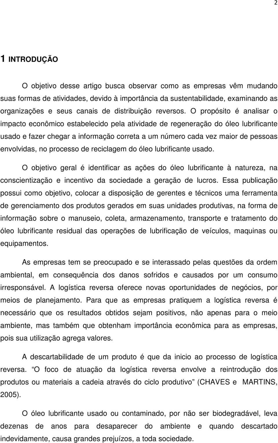 O propósito é analisar o impacto econômico estabelecido pela atividade de regeneração do óleo lubrificante usado e fazer chegar a informação correta a um número cada vez maior de pessoas envolvidas,