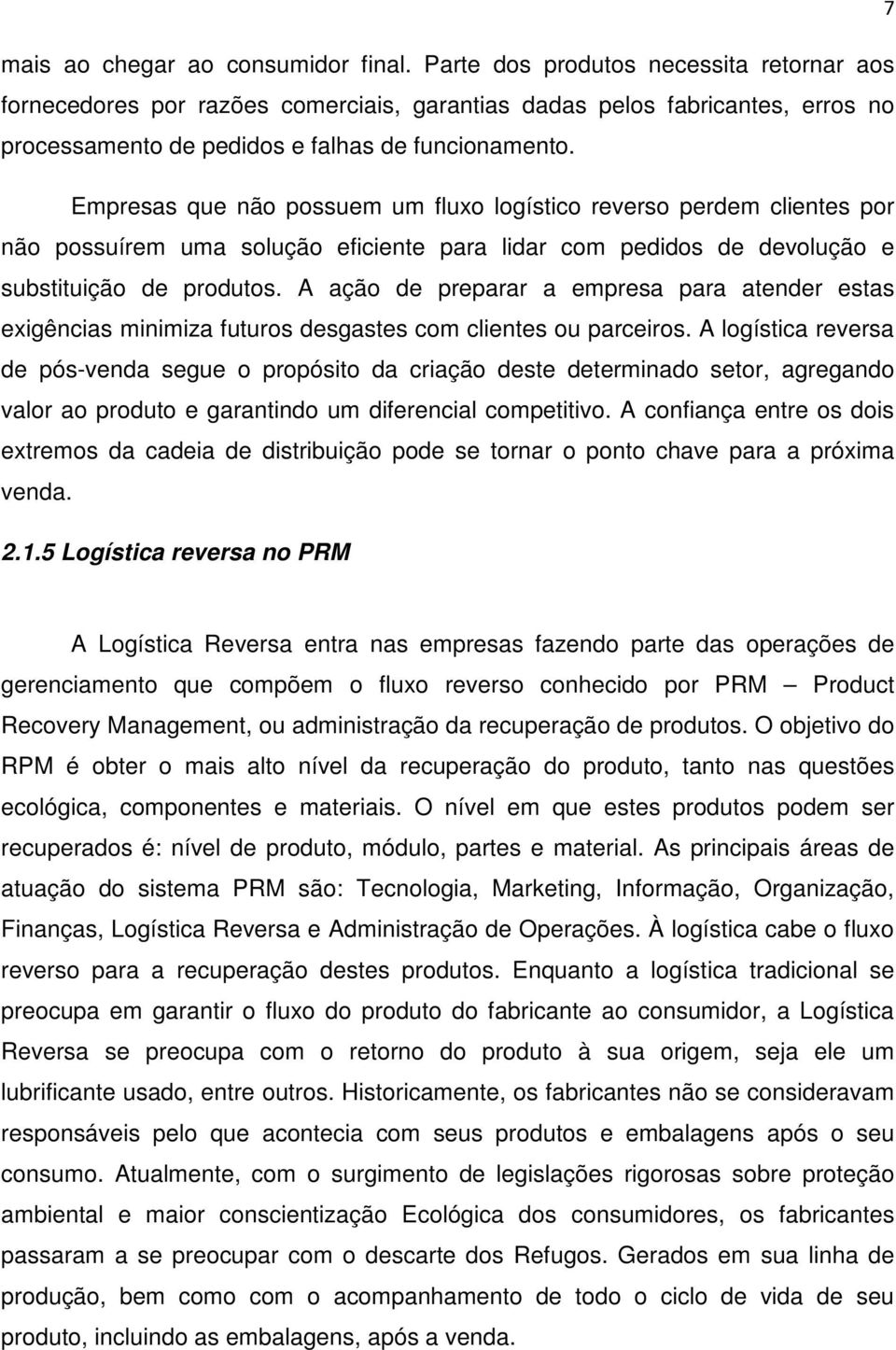 Empresas que não possuem um fluxo logístico reverso perdem clientes por não possuírem uma solução eficiente para lidar com pedidos de devolução e substituição de produtos.