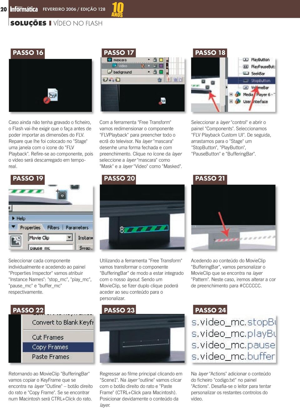 Com a ferramenta "Free Transform" vamos redimensionar o componente "FLVPlayback" para preencher todo o ecrã do televisor. Na layer "mascara" desenhe uma forma fechada e com preenchimento.