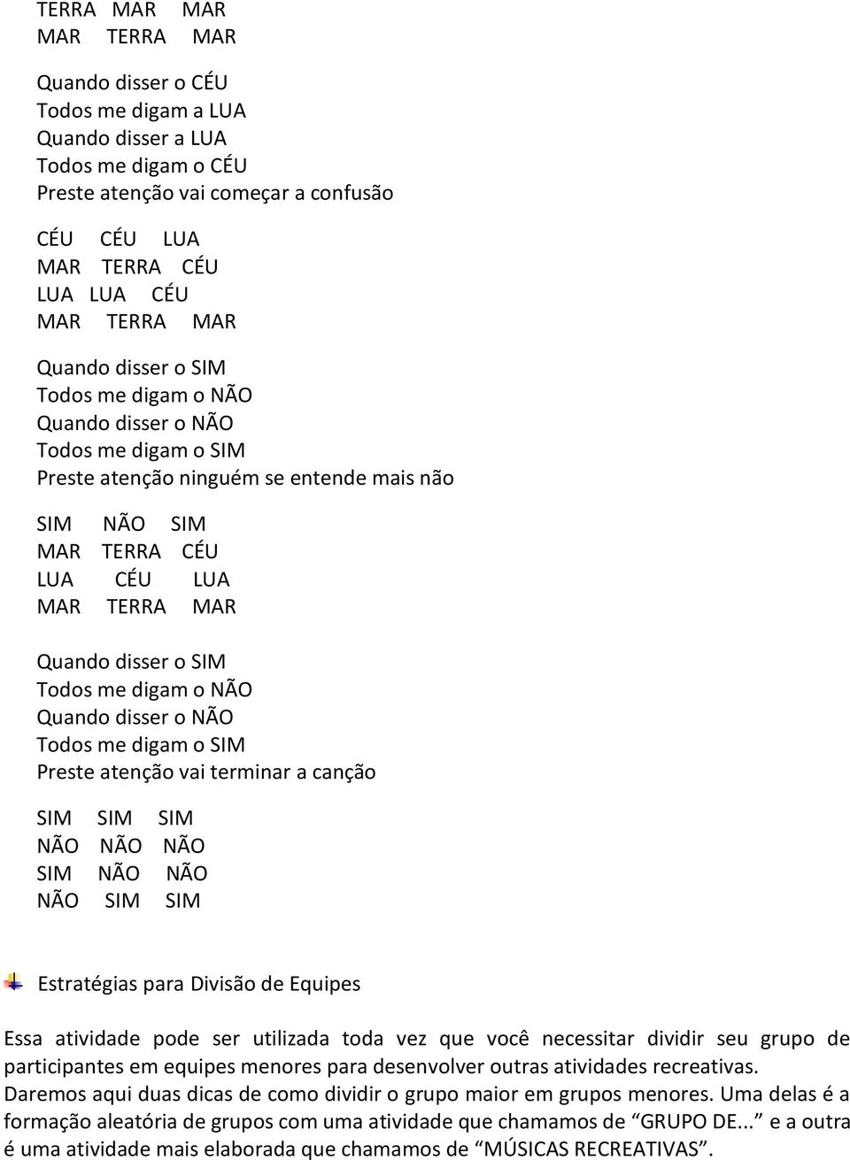 Todos me digam o NÃO Quando disser o NÃO Todos me digam o SIM Preste atenção vai terminar a canção SIM SIM SIM NÃO NÃO NÃO SIM NÃO NÃO NÃO SIM SIM Estratégias para Divisão de Equipes Essa atividade