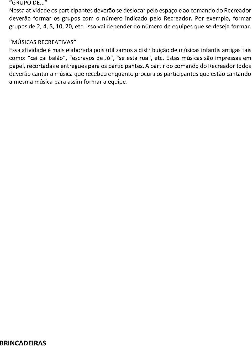 MÚSICAS RECREATIVAS Essa atividade é mais elaborada pois utilizamos a distribuição de músicas infantis antigas tais como: cai cai balão, escravos de Jó, se esta rua, etc.